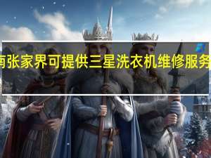 湖南张家界可提供三星洗衣机维修服务地址在哪