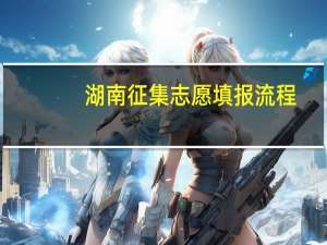 湖南征集志愿填报流程