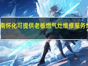 湖南怀化可提供老板燃气灶维修服务地址在哪