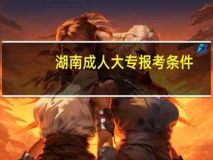 湖南成人大专报考条件