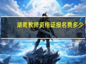 湖南教师资格证报名费多少