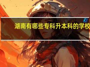 湖南有哪些专科升本科的学校