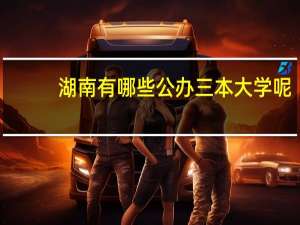 湖南有哪些公办三本大学呢