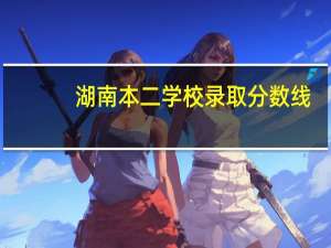 湖南本二学校录取分数线