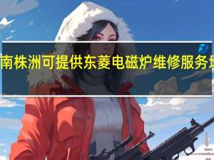 湖南株洲可提供东菱电磁炉维修服务地址在哪
