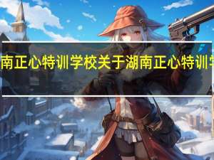 湖南正心特训学校 关于湖南正心特训学校介绍
