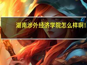 湖南涉外经济学院怎么样啊！