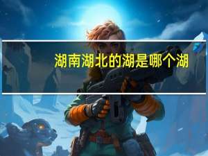 湖南湖北的湖是哪个湖