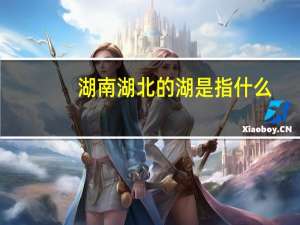 湖南湖北的湖是指什么