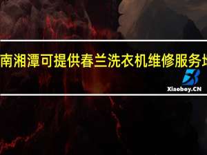 湖南湘潭可提供春兰洗衣机维修服务地址在哪