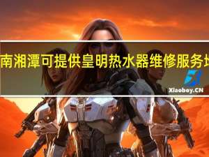 湖南湘潭可提供皇明热水器维修服务地址在哪