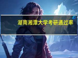 湖南湘潭大学考研通过率