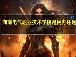 湖南电气职业技术学院是民办还是公办