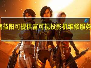 湖南益阳可提供富可视投影机维修服务地址在哪