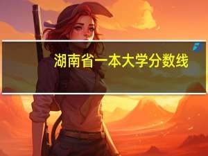 湖南省一本大学分数线