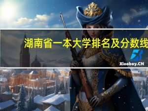 湖南省一本大学排名及分数线