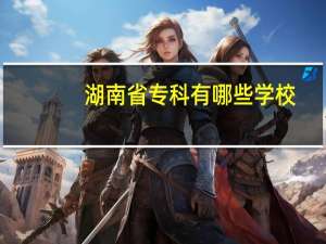 湖南省专科有哪些学校