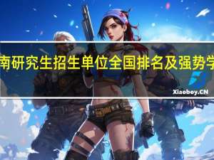 湖南研究生招生单位全国排名及强势学科汇总！
