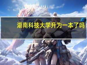 湖南科技大学升为一本了吗