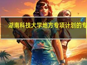 湖南科技大学地方专项计划的专业