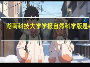 湖南科技大学学报自然科学版是ei么（湖南科技大学学报-自然科学版简介）