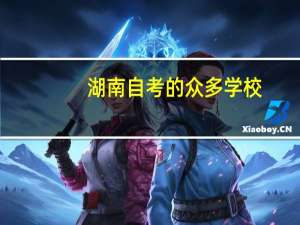湖南自考的众多学校，如何挑选、鉴别好学校