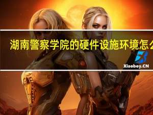 湖南警察学院的硬件设施环境怎么样，有健身房吗