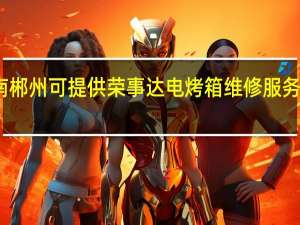 湖南郴州可提供荣事达电烤箱维修服务地址在哪