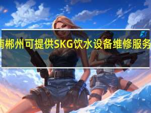 湖南郴州可提供SKG饮水设备维修服务地址在哪