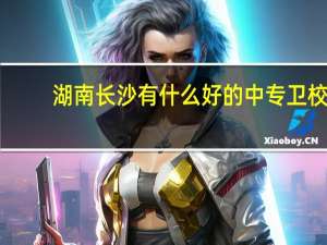 湖南长沙有什么好的中专卫校