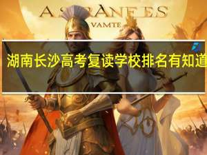 湖南长沙高考复读学校排名有知道的吗