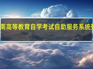 湖南高等教育自学考试自助服务系统登录不上（湖南高等教育自学考试自助服务系统）