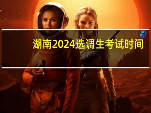 湖南2024选调生考试时间