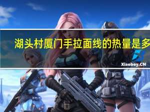 湖头村 厦门手拉面线的热量是多少
