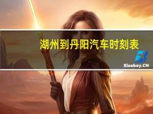湖州到丹阳汽车时刻表