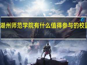 湖州师范学院有什么值得参与的校园活动