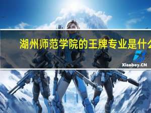 湖州师范学院的王牌专业是什么
