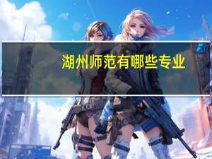 湖州师范有哪些专业