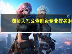 湖师大怎么查班级专业排名啊