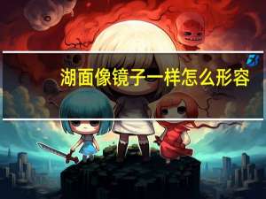 湖面像镜子一样怎么形容
