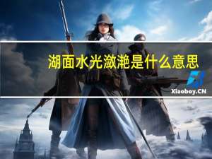 湖面水光潋滟是什么意思（湖光潋滟是什么意思呢）