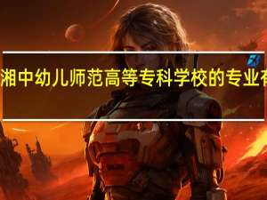 湘中幼儿师范高等专科学校的专业有哪些