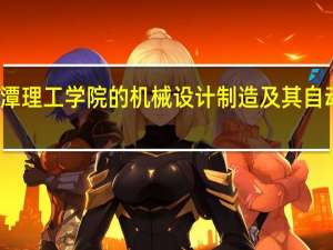 湘潭理工学院的机械设计制造及其自动化好吗