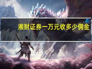 湘财证券一万元收多少佣金