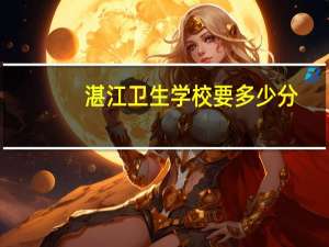 湛江卫生学校要多少分