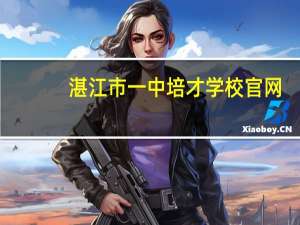湛江市一中培才学校官网（登陆湛江一中培才学校校园网）