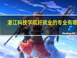 湛江科技学院好就业的专业有哪些