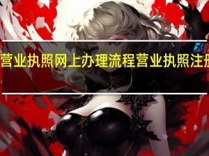 湛江营业执照网上办理流程 营业执照注册怎么办理