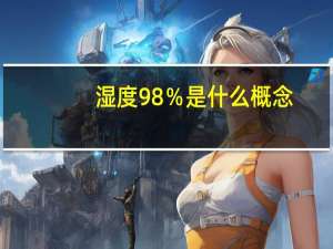 湿度98％是什么概念