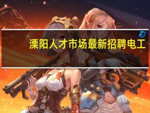 溧阳人才市场最新招聘电工（溧阳人才市场）